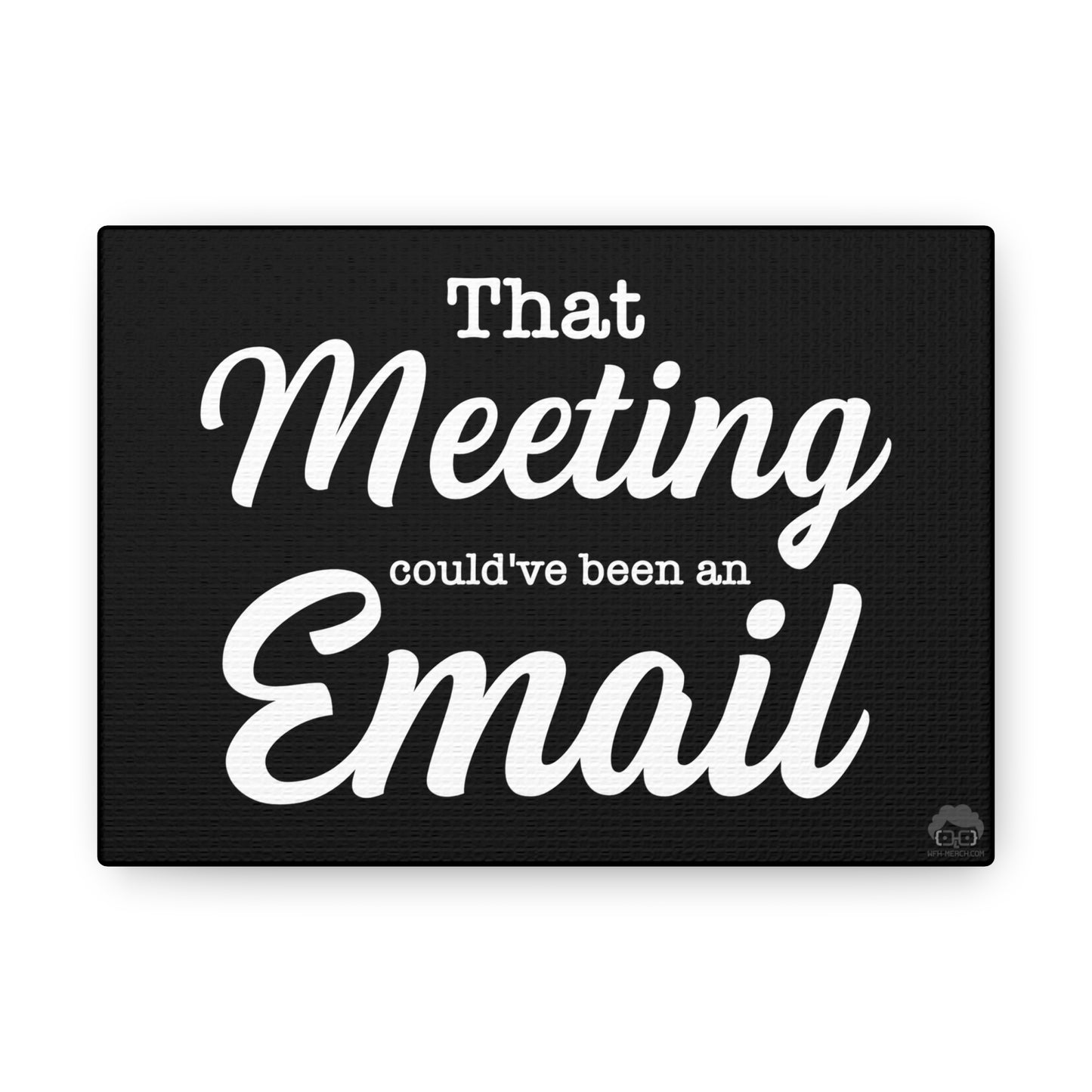 That Meeting could've been an Email - 5 x 7 inch Canvas Wrapped Sign - Black